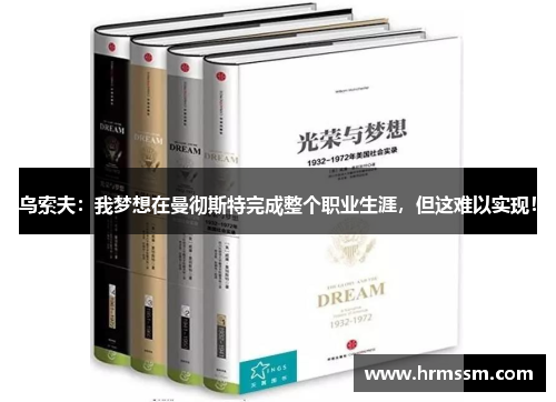 乌索夫：我梦想在曼彻斯特完成整个职业生涯，但这难以实现！
